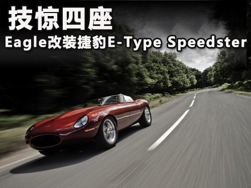 技惊四座 Eagle改装捷豹E-Type Speedster