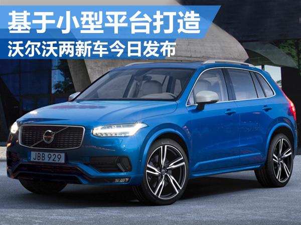沃尔沃两新车今日发布 基于小型平台打造