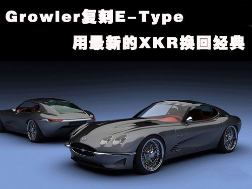 Growler复刻E-Type 用最新的XKR换回经典