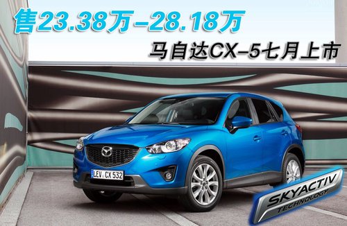 马自达CX-5七月上市 售23.38万-28.18万的图片 -1 马自达CX-5七月上市 售23.38万-28.18万 -1