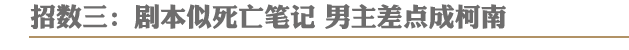 招数三:剧本似死亡笔记 男主差点成柯南