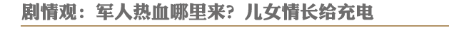 剧情观:军人热血哪里来?儿女情长给充电