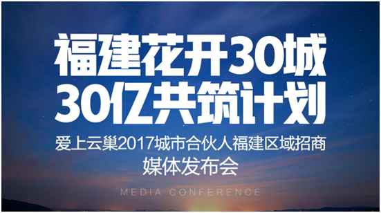 强势登陆|爱上云巢福建花开30城，30亿共筑计划