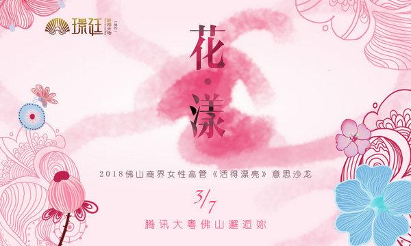 “花.漾”2018活得漂亮意思沙龙 腾讯大粤与美有约！