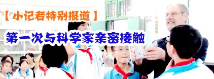 小记者特别报道：第一次与科学家亲密接触？