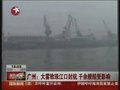 视频：广州大雾致珠江口封航 千余艘船受影响