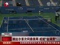 视频：纳达尔胜小德 首夺美网桂冠成就金满贯