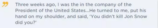 注：文为戴维·纳特在接受美国《娱乐周刊》采访时的回忆：奥巴马总统问我，你没把雪诺写死吧……