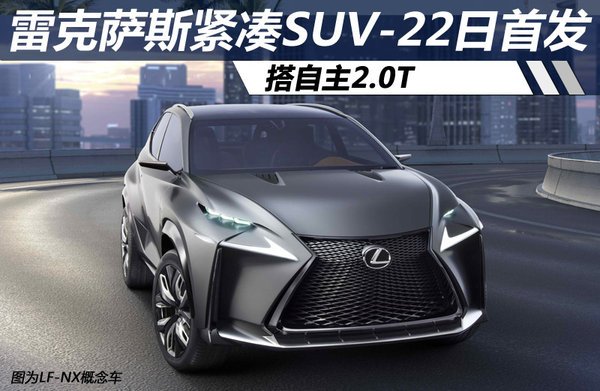 雷克萨斯紧凑suv22日首发 搭自主2.0t