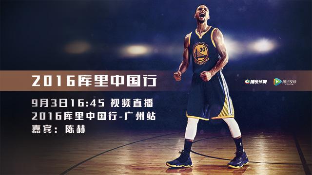 3日视频直播库里2016中国行 全票MVP星耀广州