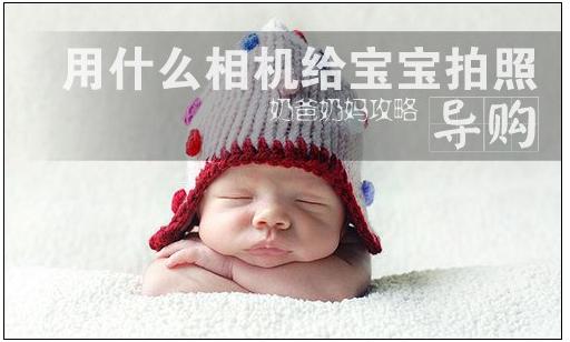 奶爸奶妈攻略 用什么相机给宝宝拍照